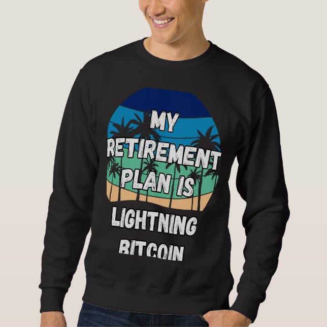Lightning Bitcoin Crypto My Retirement Plan is Lig Sweatshirt (Front)