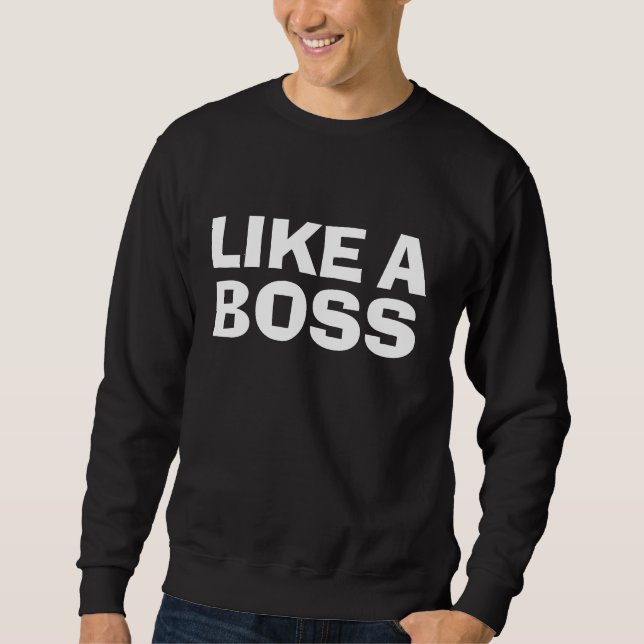 LIKE A BOSS SWEATSHIRT (Front)