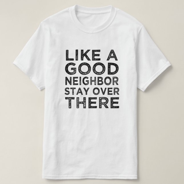 Like a good neighbour, stay over there funny T-Shirt (Design Front)