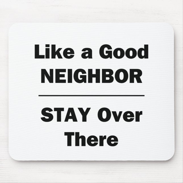 Like a Good Neighbour Stay Over There Mouse Pad (Front)