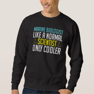 Like A Normal Scientist Only Cooler Marine Biologi Sweatshirt