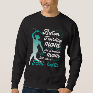 like a regular mom but more Twirl tastic  baton tw Sweatshirt