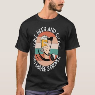 LIKE BEER AND GOLF AND MAYBE 3 PEOPLE Green Driver T-Shirt
