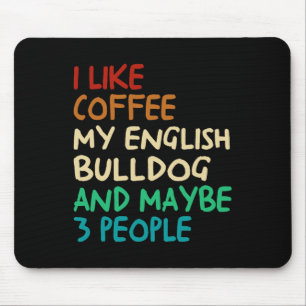 Like Coffee My English Bulldog Dog And Maybe 3 Peo Mouse Pad