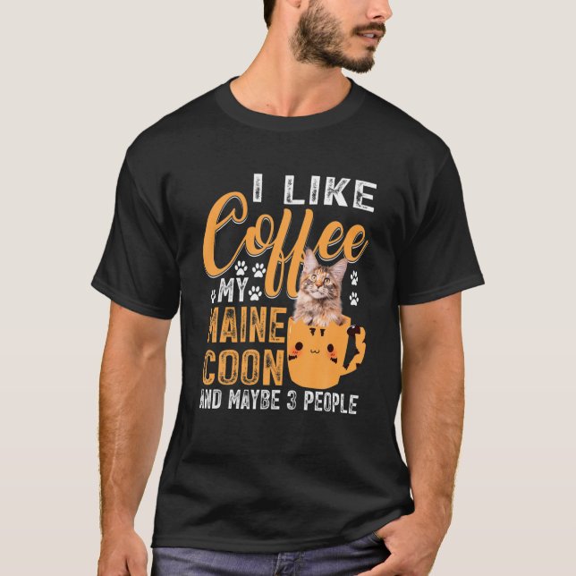 Like Coffee My Maine Coon And Maybe 3 People T-Shirt (Front)