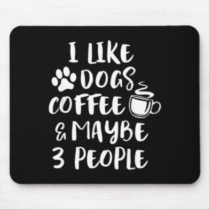 Like Dogs Coffee Maybe 3 People Funny Sarcastic Mouse Pad