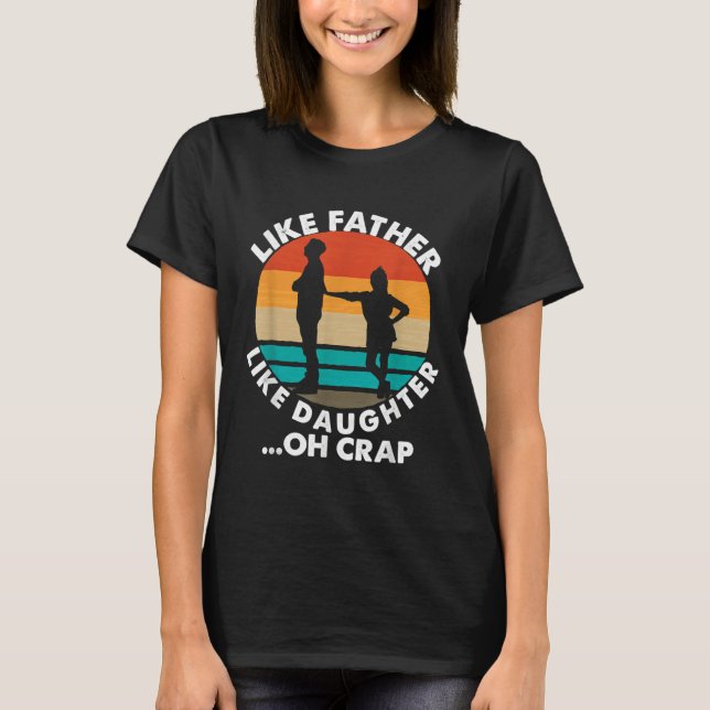 Like Father Like Daughter Oh Crap Fathers Day From T-Shirt (Front)