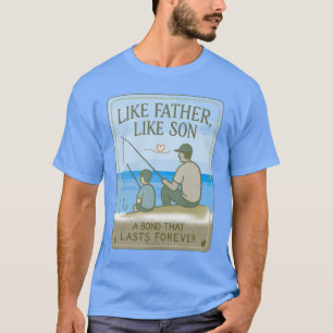 Like Father Like Son Fishing - Heartfelt Father's T-Shirt