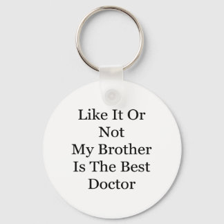 Like It Or Not My Brother Is The Best Doctor Key Ring