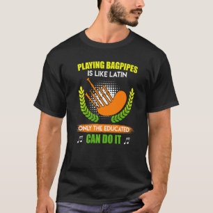 Like Latin only educated people play bagpipes T-Shirt