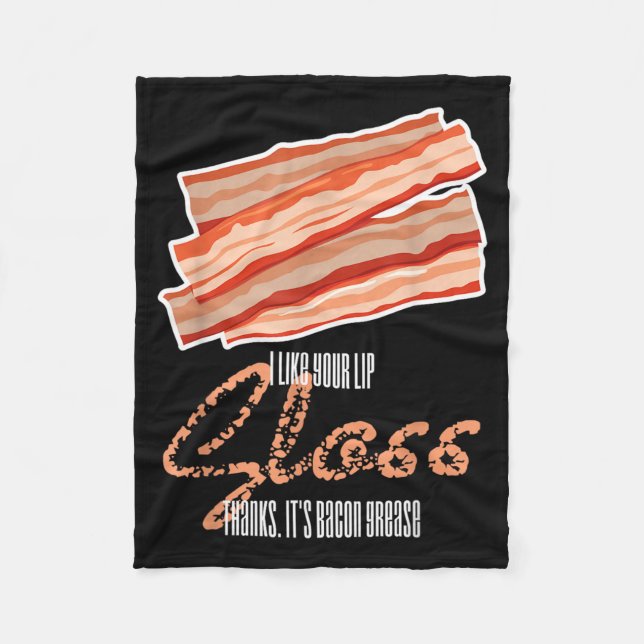 Like Lip Gloss Bacon Grease Funny Bacon Saying Fleece Blanket (Front)