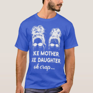 like mother like daughter oh crap 1 T-Shirt