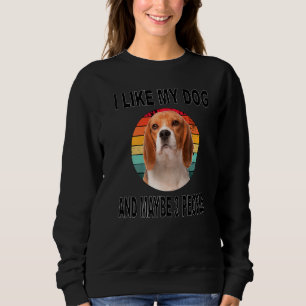 Like My Beagle & Maybe 3 People Sweatshirt