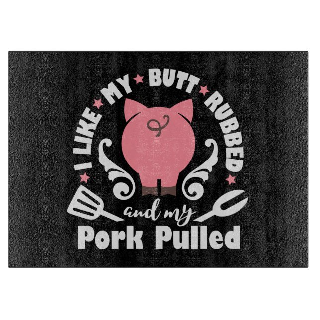 Like My Butt Rubbed And My Pork Pulled Cutting Board (Front)