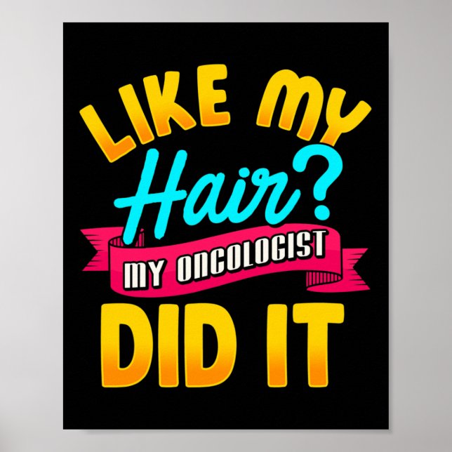 Like My Hair My Oncologist Did It Chemotherapy Can Poster (Front)