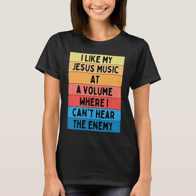Like my Jesus Music at a Volume where I Can't Hear T-Shirt (Front)