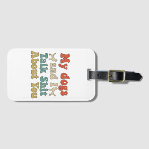 Like people bring their dogs and you talk about th luggage tag