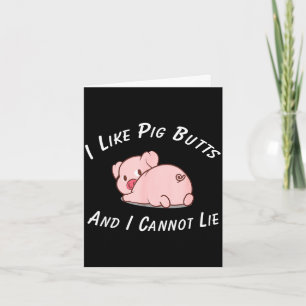 Like pig butts and cannot lie for men &amp; women card