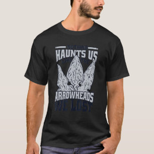 Like The Arrowheads We Lost Rocks Flint Arrowhead T-Shirt