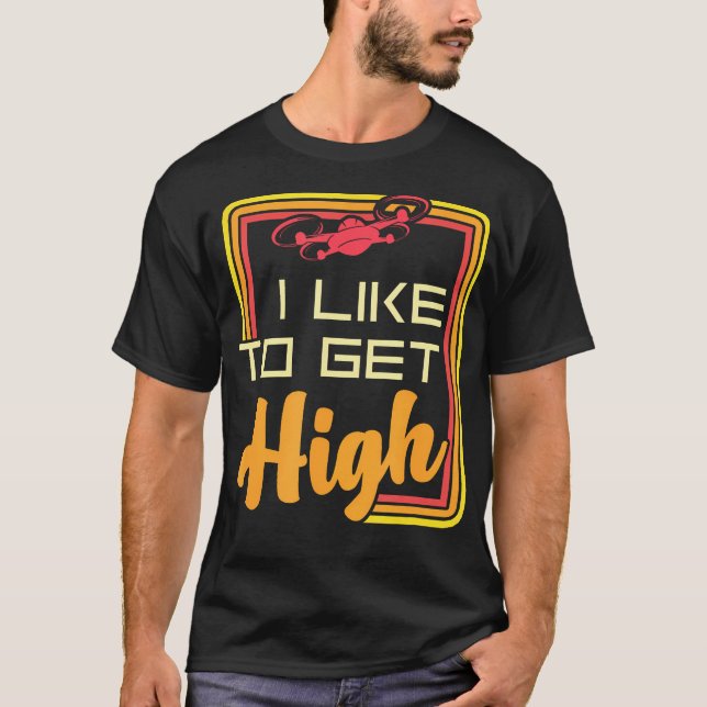  Like To Get High Drone Pilot Quadcopter Quadrotor T-Shirt (Front)