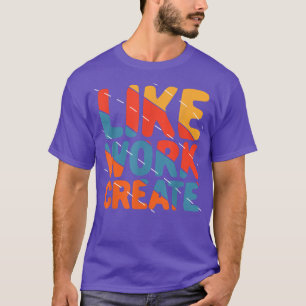 Like Work Create  Retro Vintage Quote Work out  T-Shirt
