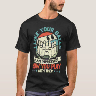 Like Your Balls And Impressed How You Play Bowling T-Shirt