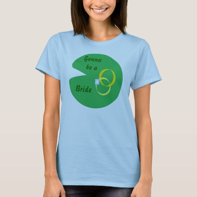 Lily Pad Wedding - Gonna be a Bride T-Shirt (Front)