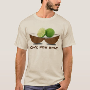 Limes in a coconut "Okay, now what?" T-Shirt