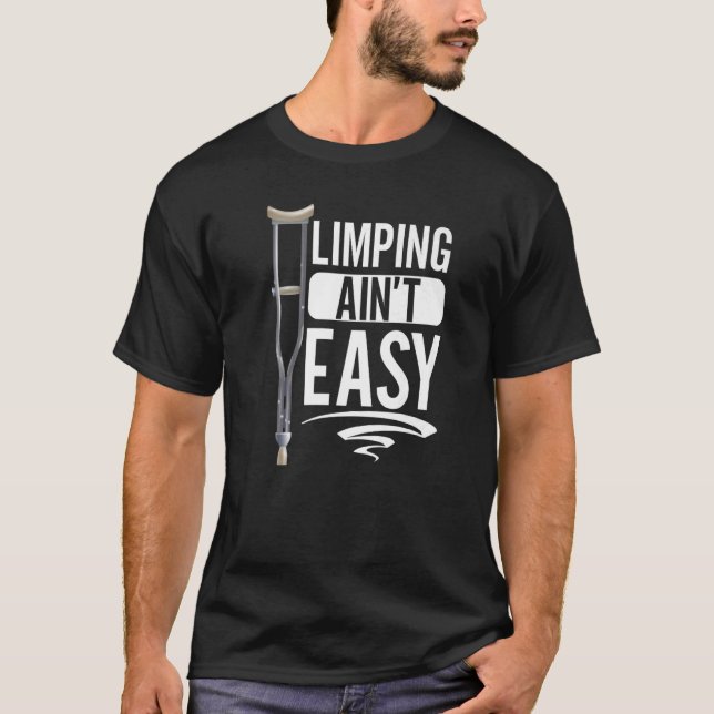 Limpin Ain't Easy  Broken Leg  5 T-Shirt (Front)