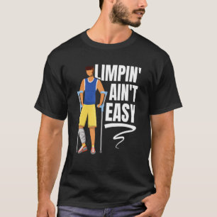 Limpin Ain't Easy  Broken Leg 6 T-Shirt