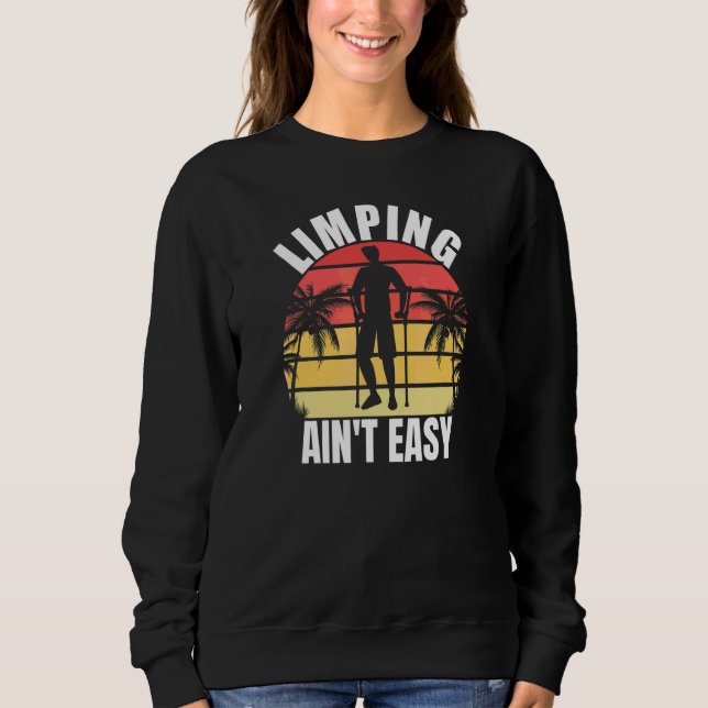 Limpin Ain't Easy  Broken Leg 7 Sweatshirt (Front)