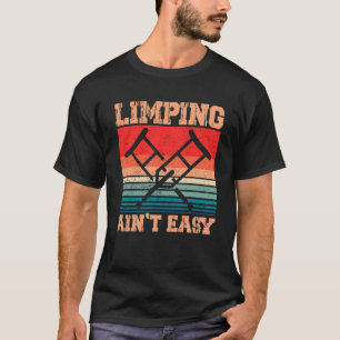 Limping Ain t Easy Limping Broken Leg Funny Leg Am T-Shirt