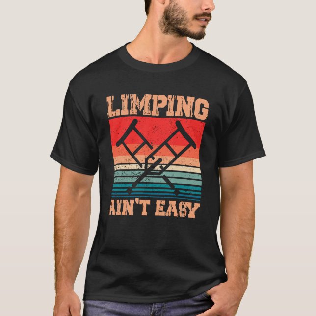 Limping Ain t Easy Limping Broken Leg Funny Leg Am T-Shirt (Front)