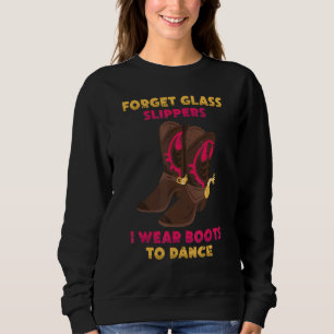 Line Dancing Forget Glass Slippers I Wear Boots To Sweatshirt