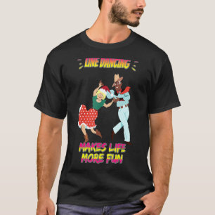 Line Dancing Makes Life More Fun Funny Sarcastic H T-Shirt