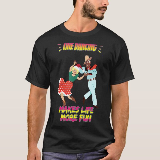 Line Dancing Makes Life More Fun Funny Sarcastic H T-Shirt (Front)