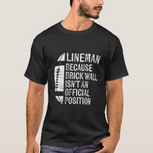 Lineman Because Brick Wall Isn'T Official Position T-Shirt