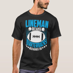Lineman Because Quarterbacks Need Heroes Football  T-Shirt
