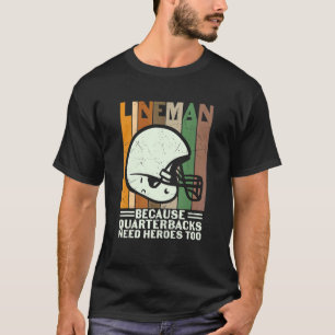 Lineman Because Quarterbacks Need Heroes  Football T-Shirt