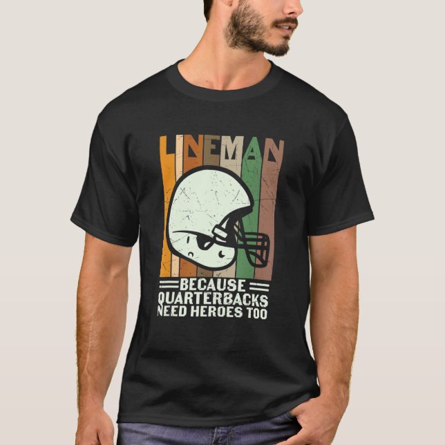 Lineman Because Quarterbacks Need Heroes  Football T-Shirt (Front)