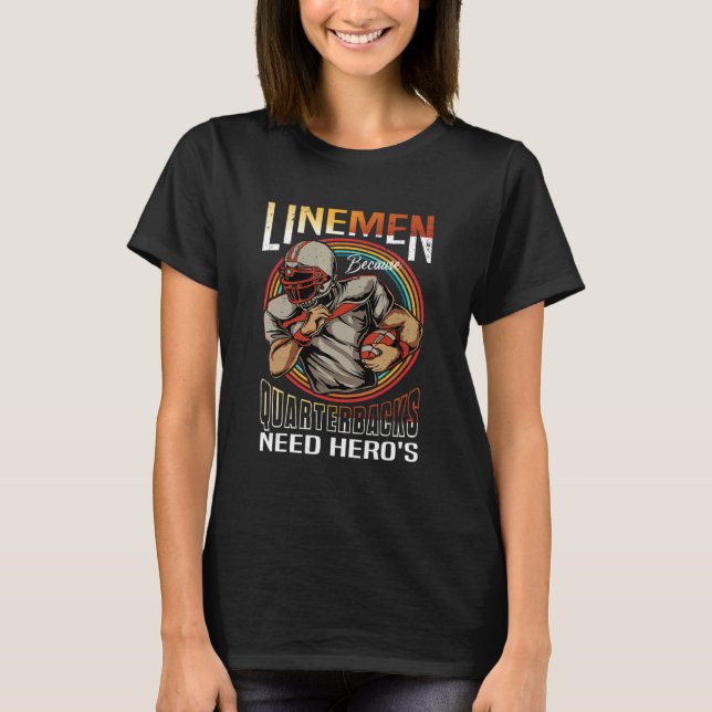 Lineman Because Quarterbacks Need Heroes Too Footb T-Shirt (Front)