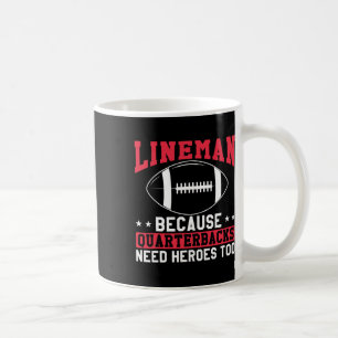Lineman Because Quarterbacks Need Heroes Too Funny Coffee Mug