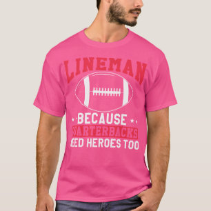 Lineman Because Quarterbacks Need Heroes Too Funny T-Shirt