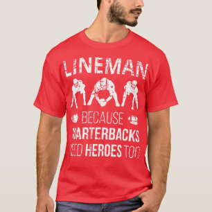 Lineman Because Quarterbacks Need Heroes Too I T-Shirt