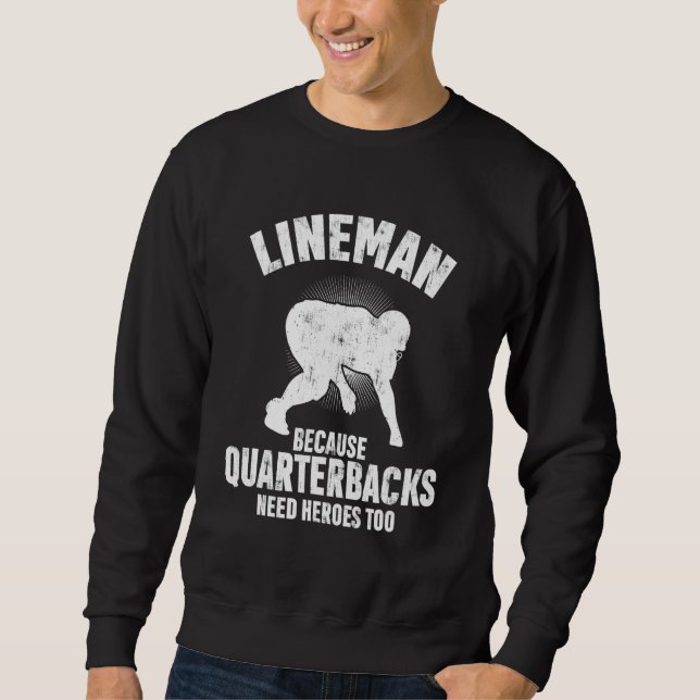Lineman Because Quarterbacks Need Heroes Too Sweatshirt (Front)