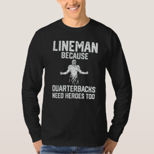 Lineman Because Quarterbacks Need Heroes too   T-Shirt