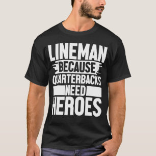 Lineman Because Quarterbacks Needs Heroes Football T-Shirt