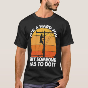 Lineman have a hard job Powerline Lineworker Elect T-Shirt