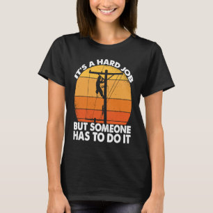Lineman have a hard job Powerline Lineworker Elect T-Shirt