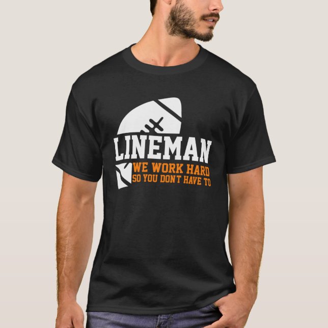 Lineman  Lineman Work Hard American Football Equip T-Shirt (Front)